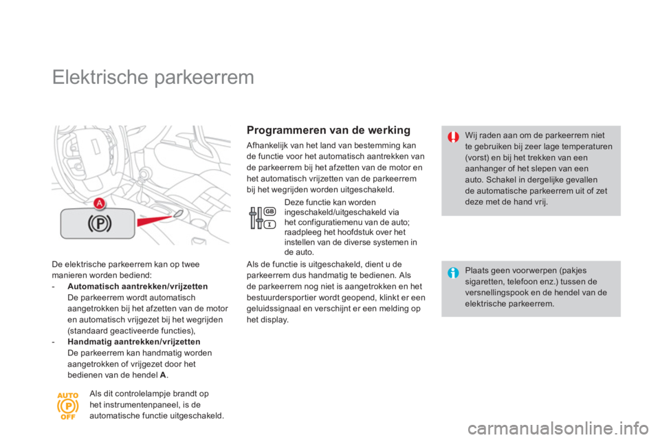 CITROEN DS4 2013  Instructieboekjes (in Dutch)    
 
 
 
 
 
 
 
Elektrische parkeerrem 
De elektrische parkeerrem kan op twee manieren worden bediend:- 
  Automatisch aantrekken/vrijzetten
De parkeerrem wordt automatisch
aangetrokken bij het afze