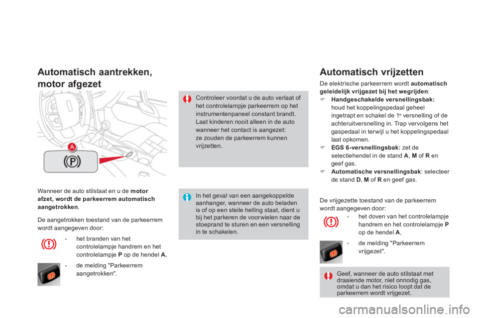 CITROEN DS4 2013  Instructieboekjes (in Dutch) Wanneer de auto stilstaat en u de motor afzet, wordt de parkeerrem automatisch aangetrokken.
Automatisch aantrekken,  
motor afgezet 
In het geval van een aangekoppelde aanhanger, wanneer de auto bela