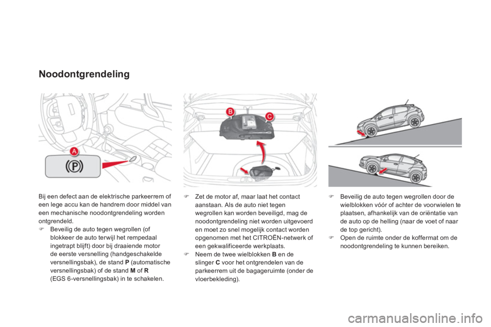 CITROEN DS4 2013  Instructieboekjes (in Dutch) Bij een defect aan de elektrische parkeerrem of een lege accu kan de handrem door middel vaneen mechanische noodontgrendeling worden 
ontgrendeld. �)Beveilig de auto tegen wegrollen (of 
blokkeer de a