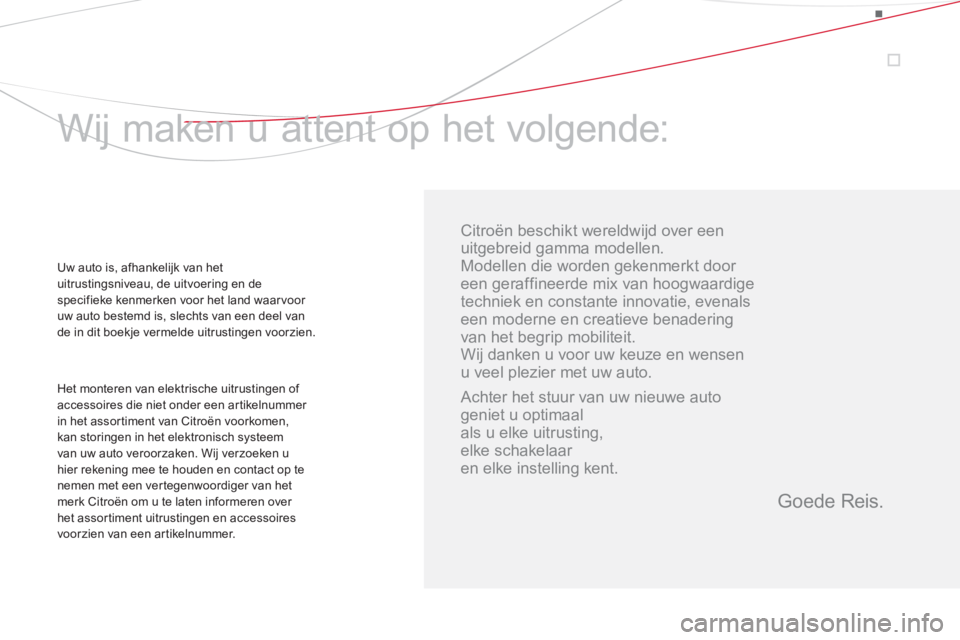 CITROEN DS4 2013  Instructieboekjes (in Dutch)    
Citroën beschikt wereldwijd over   
een 
uitgebreid gamma modellen. 
Modellen die worden gekenmerkt door  
een geraffineerde mix van hoogwaardige 
techniek en constante innovatie, evenals 
een mo