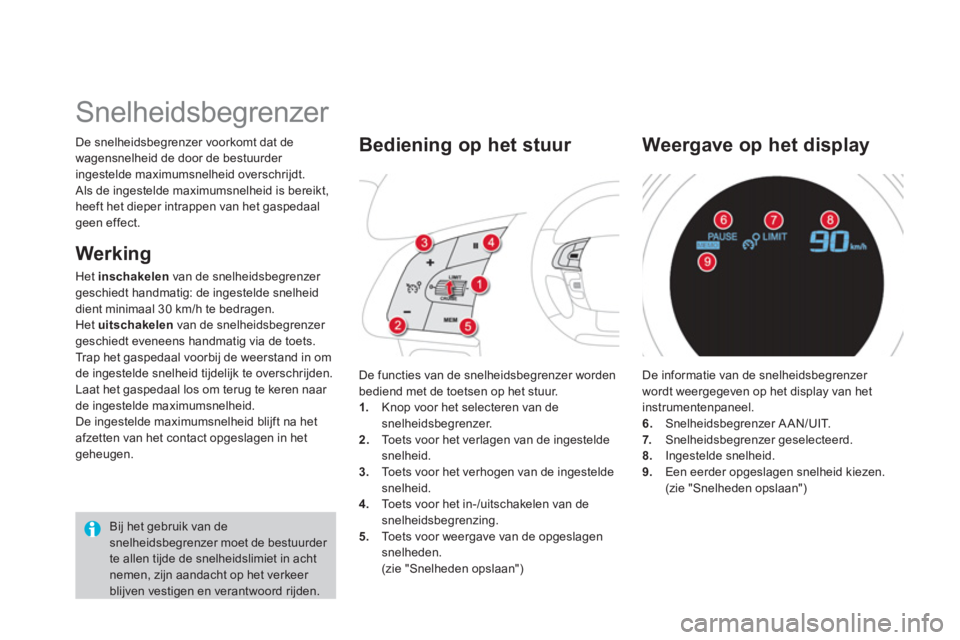 CITROEN DS4 2013  Instructieboekjes (in Dutch) De snelheidsbegrenzer voorkomt dat de 
wagensnelheid de door de bestuurder 
in
gestelde maximumsnelheid overschrijdt.
 Als de ingestelde maximumsnelheid is bereikt, heeft het dieper intrappen van het 