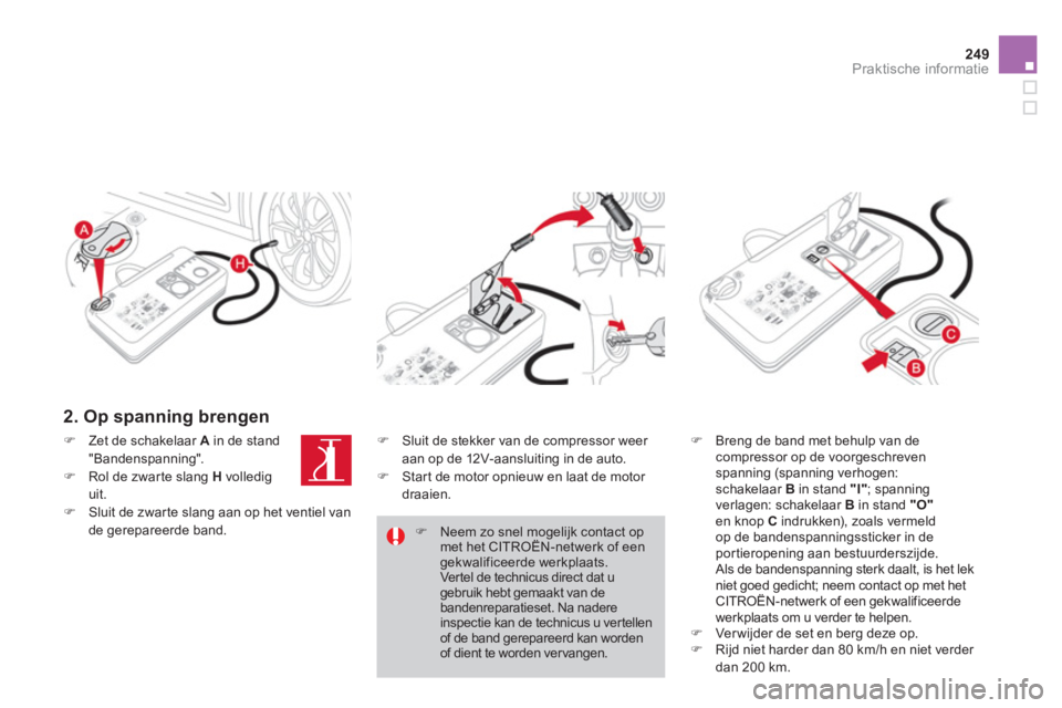 CITROEN DS4 2013  Instructieboekjes (in Dutch) 249Praktische informatie
   
2. Op spanning brengen 
�) 
 Breng de band met behulp van decompressor op de voorgeschreven spanning (spanning verhogen: schakelaar B 
 in stand "I"; spanning 
verlagen: s