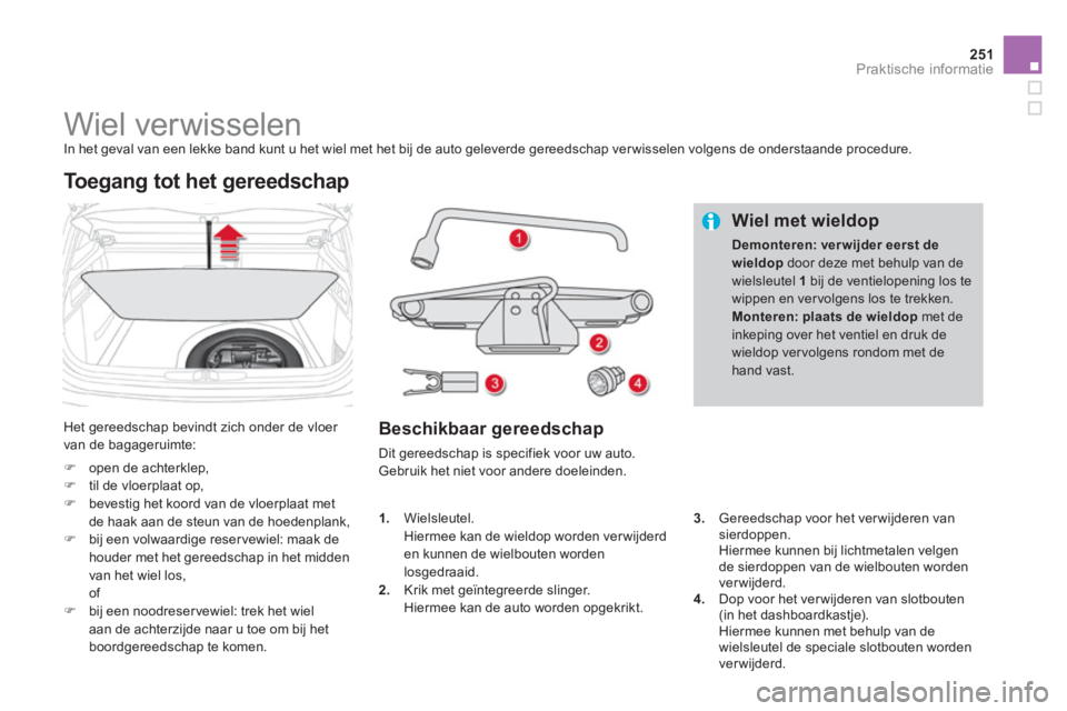 CITROEN DS4 2013  Instructieboekjes (in Dutch) 251Praktische informatie
   
 
 
 
 
 
 
 
 
 
 
 
 
 
Wiel verwisselen  In het geval van een lekke band kunt u het wiel met het bij de auto geleverde gereedschap verwisselen volgens de onderstaande p