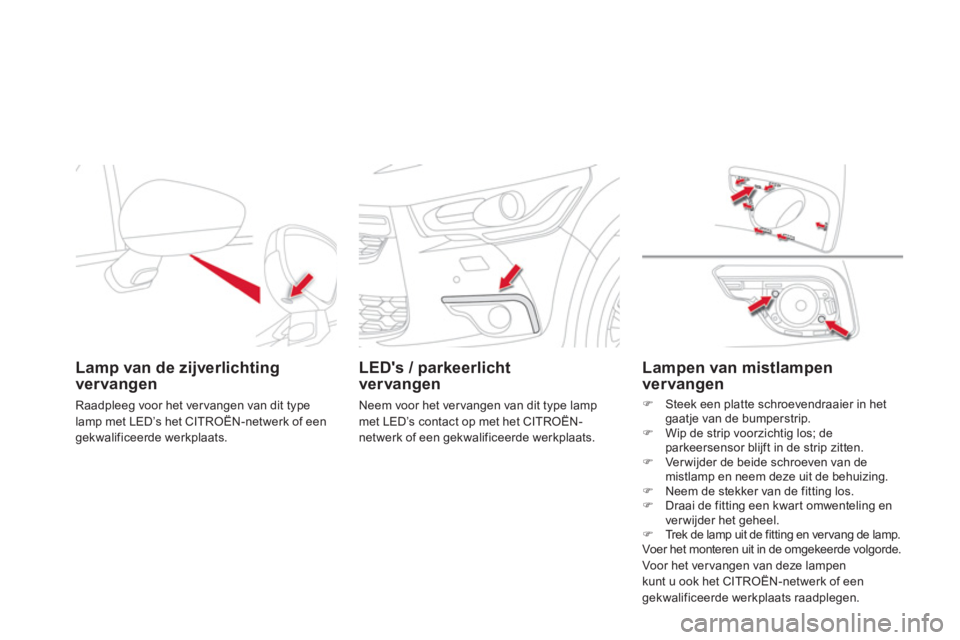 CITROEN DS4 2013 Instructieboekjes (in Dutch) Lamp van de zijverlichting vervangen
Raadpleeg voor het ver vangen van dit type
lamp met LED’s het CITROËN-netwerk of eengekwalificeerde werkplaats.
LEDs / parkeerlichtvervangen
Neem CITROEN DS4 2013 Instructieboekjes (in Dutch) Lamp van de zijverlichting vervangen
Raadpleeg voor het ver vangen van dit type
lamp met LED’s het CITROËN-netwerk of eengekwalificeerde werkplaats.
LEDs / parkeerlichtvervangen
Neem