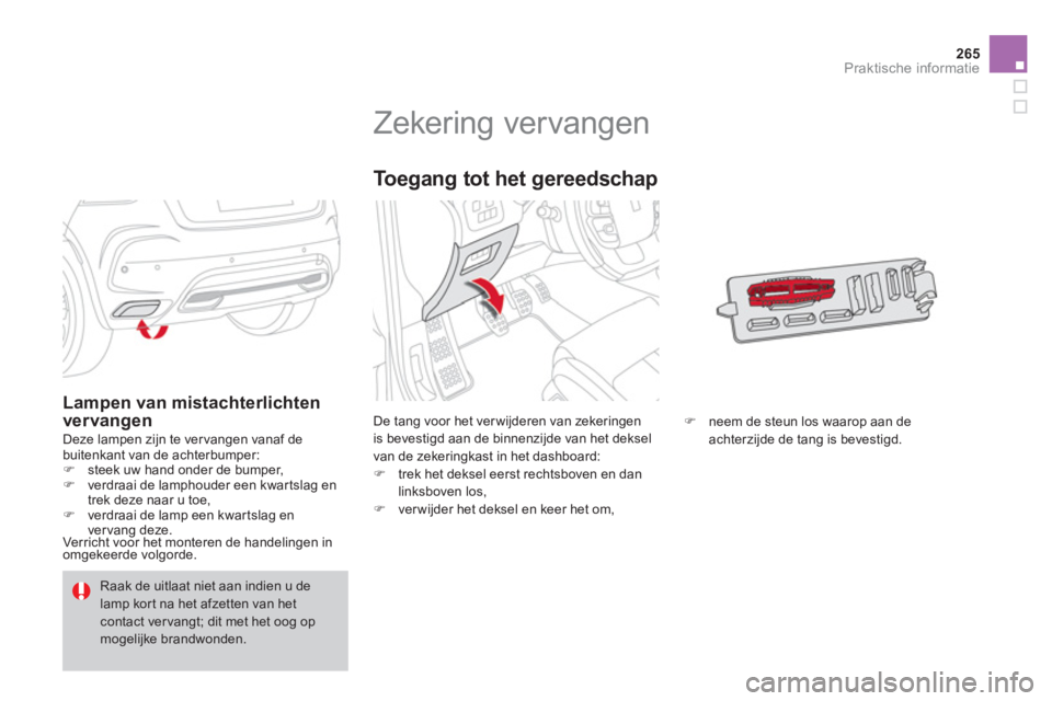 CITROEN DS4 2013  Instructieboekjes (in Dutch) 265
Praktische informatie
   
 
 
 
 
 
 
 
 
 
 
 
 
 
 
 
 
 
 
Zekering vervangen 
De tang voor het ver wijderen van zekeringen is bevestigd aan de binnenzijde van het deksel
van de zekeringkast in