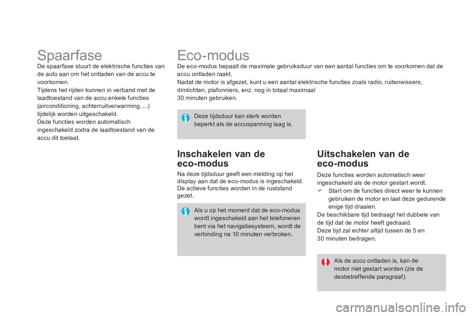 CITROEN DS4 2013  Instructieboekjes (in Dutch)    
 
 
 
 
 
 
Eco-modus  
De eco-modus bepaalt de maximale gebruiksduur van een aantal functies om te voorkomen dat de accu ontladen raakt.
  Nadat de motor is afgezet, kunt u een aantal elektrische