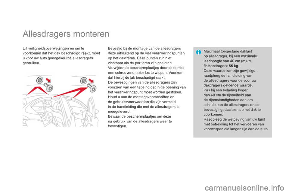 CITROEN DS4 2013  Instructieboekjes (in Dutch)    
 
 
 
 
 
 
 
 
 
 
Allesdragers monteren  
Uit veiligheidsoverwegingen en om te 
voorkomen dat het dak beschadigd raakt, moet 
u voor uw auto 
goedgekeurde allesdragers gebruiken.   
Bevestig bij