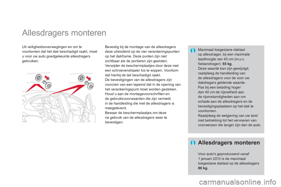 CITROEN DS4 2013  Instructieboekjes (in Dutch)    
 
 
 
 
 
 
 
Allesdragers monteren  
Uit veiligheidsoverwegingen en om te 
voorkomen dat het dak beschadigd raakt, moet 
u voor uw auto goedgekeurde allesdragers 
gebruiken.   
Bevestig bij de mo