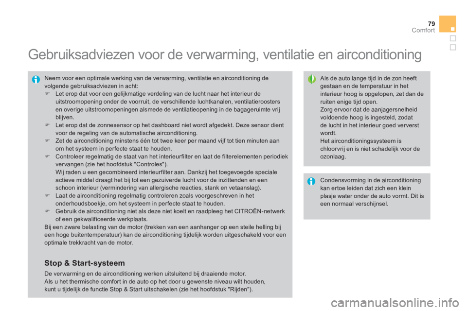 CITROEN DS4 2013  Instructieboekjes (in Dutch) 79Comfort
   
 
 
 
 
 
 
 
 
 
Gebruiksadviezen voor de verwarming, ventilatie en airconditioning 
 
 
Als de auto lange tijd in de zon heeftgestaan en de temperatuur in hetinterieur hoog is opgelope