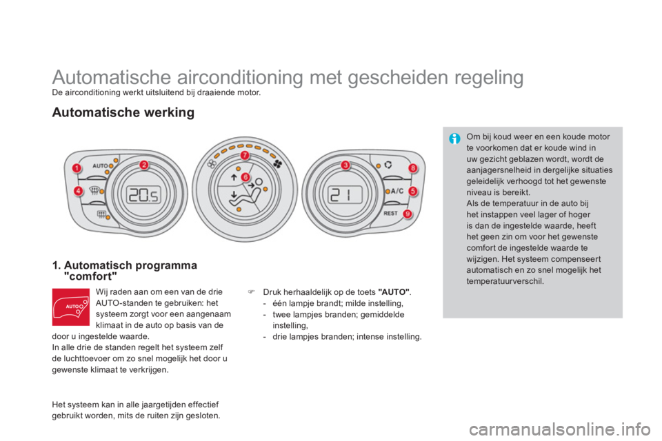 CITROEN DS4 2013  Instructieboekjes (in Dutch)    
 
 
 
 
Automatische airconditioning met gescheiden regeling De airconditioning werkt uitsluitend bij draaiende motor. 
Automatische werking
1.  Automatisch programma "comfort" 
Wij raden aan om e