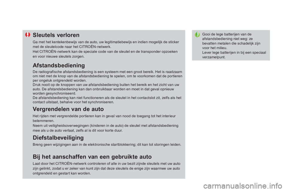 CITROEN DS4 2011  Instructieboekjes (in Dutch)    
 
 
 
 
 
Gooi de lege batterijen van de afstandsbediening niet weg: ze bevatten metalen die schadelijk zijn voor het milieu. 
Lever lege batterijen in bij een speciaal verzamelpunt. 
 
 
 
 
 
 

