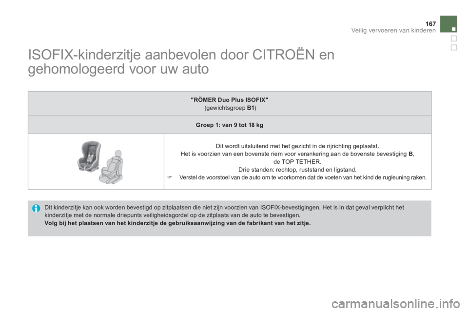 CITROEN DS4 2011 Instructieboekjes (in Dutch) 167
Veilig vervoeren van kinderen
ISOFIX-kinderzitje aanbevolen door CITROËN en
gehomologeerd voor uw auto
Dit kinderzitje kan ook worden bevestigd op zitplaatsen die niet z CITROEN DS4 2011 Instructieboekjes (in Dutch) 167
Veilig vervoeren van kinderen
ISOFIX-kinderzitje aanbevolen door CITROËN en
gehomologeerd voor uw auto
Dit kinderzitje kan ook worden bevestigd op zitplaatsen die niet z