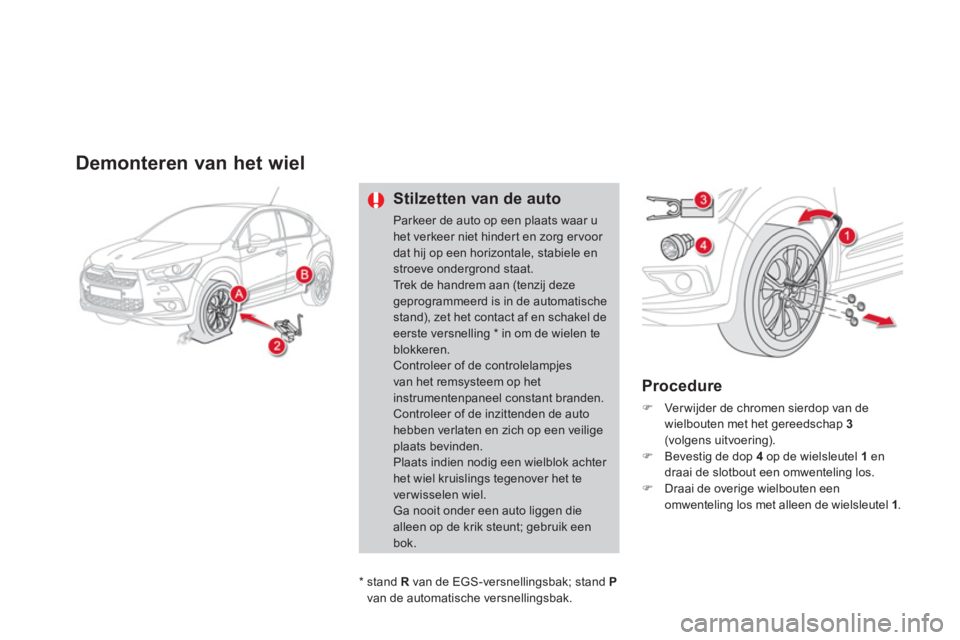CITROEN DS4 2011  Instructieboekjes (in Dutch) Demonteren van het wiel 
Stilzetten van de auto 
Parkeer de auto op een plaats waar u het verkeer niet hinder t en zorg ervoor dat hij op een horizontale, stabiele en stroeve ondergrond staat.Trek de 