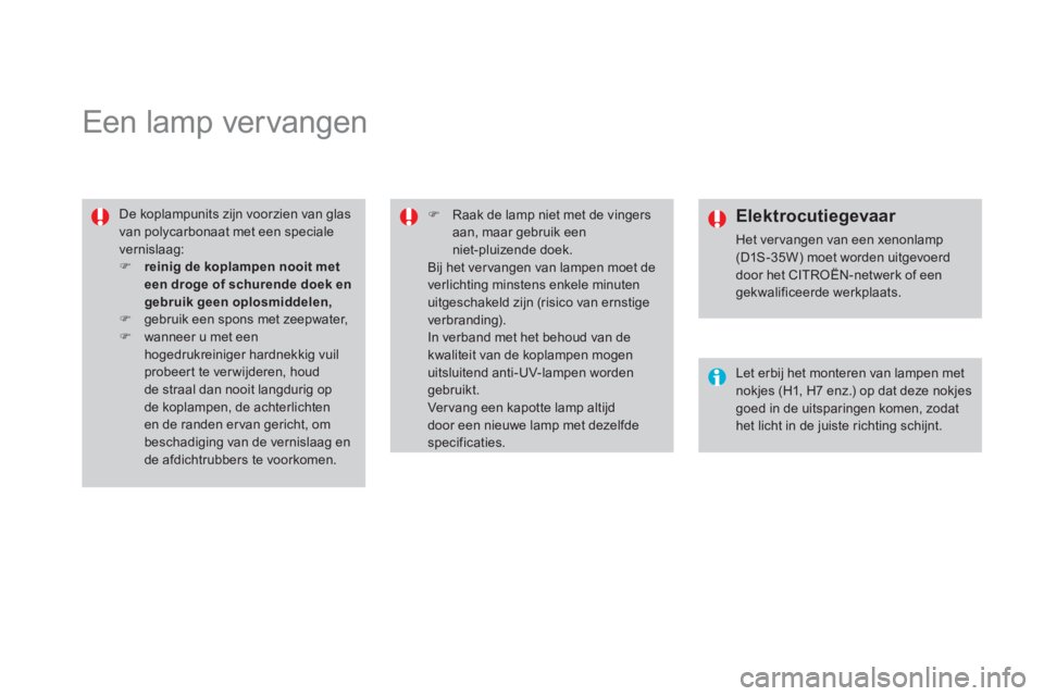 CITROEN DS4 2011  Instructieboekjes (in Dutch)    
 
 
 
 
 
 
 
Een lamp vervangen 
 
De koplampunits zijn voorzien van glasvan polycarbonaat met een speciale vernislaag:�)reinig de koplampen nooit meteen droge of schurende doek engebruik geen op