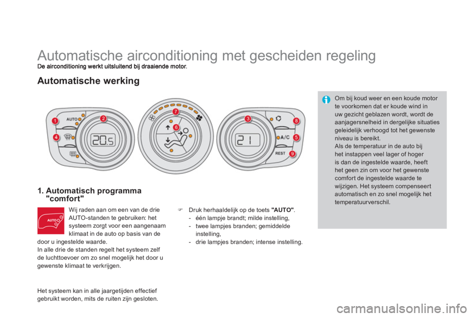CITROEN DS4 2011  Instructieboekjes (in Dutch)    
 
 
 
Automatische airconditioning met gescheiden regeling 
Automatische werking
1.  Automatisch programma "comfort" 
Wij raden aan om een van de drie
AUTO-standen te gebruiken: het 
systeem zorgt