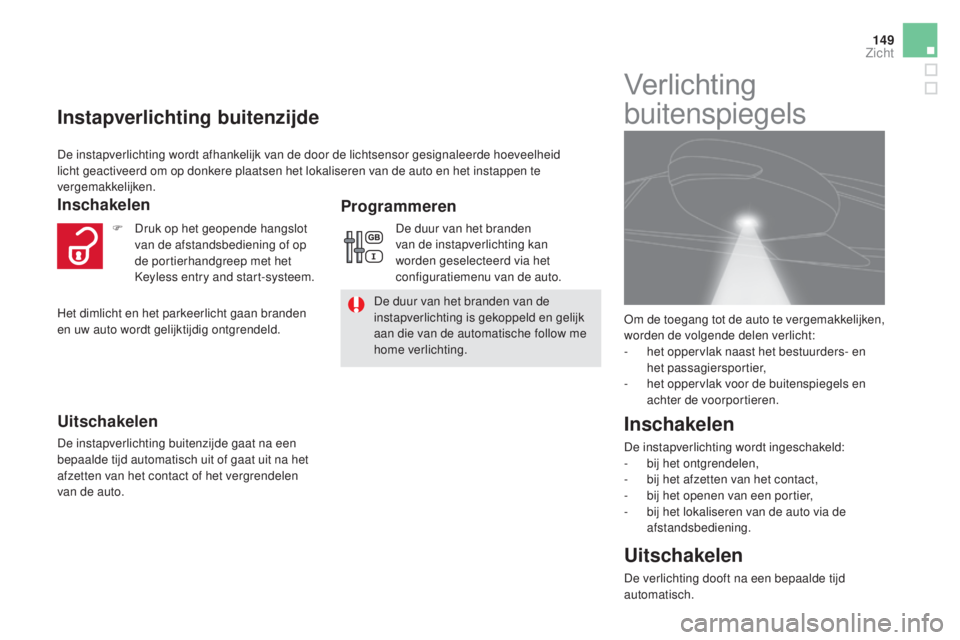 CITROEN DS5 2016 Instructieboekjes (in Dutch) 149
DS5_nl_Chap05_visibilite_ed02-2015
Instapverlichting buitenzijde
Inschakelen
Uitschakelen
De instapverlichting buitenzijde gaat na een
bepaalde tijd automatisch uit of gaat uit na het
afzetten v CITROEN DS5 2016 Instructieboekjes (in Dutch) 149
DS5_nl_Chap05_visibilite_ed02-2015
Instapverlichting buitenzijde
Inschakelen
Uitschakelen
De instapverlichting buitenzijde gaat na een
bepaalde tijd automatisch uit of gaat uit na het
afzetten v