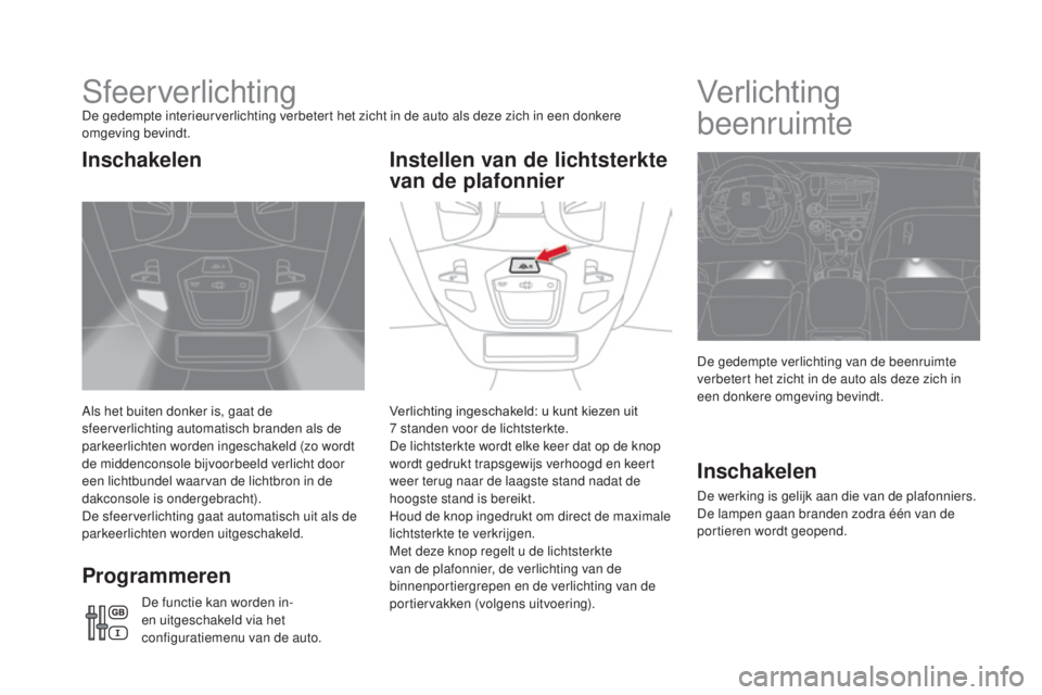 CITROEN DS5 2016 Instructieboekjes (in Dutch) DS5_nl_Chap05_visibilite_ed02-2015
SfeerverlichtingDe gedempte interieurverlichting verbetert het zicht in de auto als deze zich in een donkere
omgeving bevindt.
Als het buiten donker is, gaat de
sf CITROEN DS5 2016 Instructieboekjes (in Dutch) DS5_nl_Chap05_visibilite_ed02-2015
SfeerverlichtingDe gedempte interieurverlichting verbetert het zicht in de auto als deze zich in een donkere
omgeving bevindt.
Als het buiten donker is, gaat de
sf