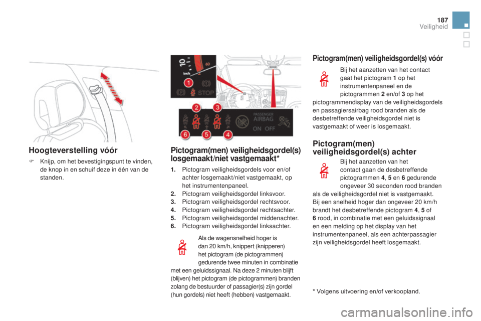 CITROEN DS5 2016 Instructieboekjes (in Dutch) 187
DS5_nl_Chap07_securite_ed02-2015
Hoogteverstelling vóór
F Knijp, om het bevestigingspunt te vinden, de knop in en schuif deze in één van de
standen.
Als de wagensnelheid hoger is
dan 20
km CITROEN DS5 2016 Instructieboekjes (in Dutch) 187
DS5_nl_Chap07_securite_ed02-2015
Hoogteverstelling vóór
F Knijp, om het bevestigingspunt te vinden, de knop in en schuif deze in één van de
standen.
Als de wagensnelheid hoger is
dan 20
km