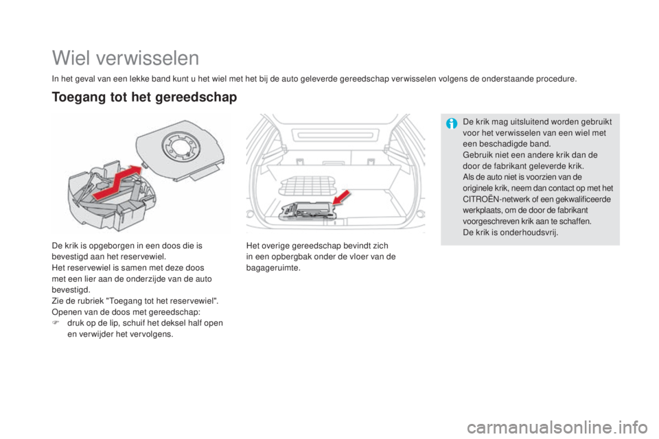 CITROEN DS5 2016  Instructieboekjes (in Dutch) DS5_nl_Chap08_info-pratiques_ed02-2015
Wiel verwisselen
De krik is opgeborgen in een doos die is 
bevestigd aan het reservewiel.
Het reservewiel is samen met deze doos 
met een lier aan de onderzijde 