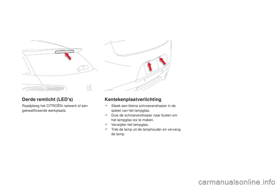 CITROEN DS5 2016 Instructieboekjes (in Dutch) DS5_nl_Chap08_info-pratiques_ed02-2015
Kentekenplaatverlichting
F Steek een kleine schroevendraaier in de spleet van het lampglas.
F
D
uw de schroevendraaier naar buiten om
het lampglas los te mak CITROEN DS5 2016 Instructieboekjes (in Dutch) DS5_nl_Chap08_info-pratiques_ed02-2015
Kentekenplaatverlichting
F Steek een kleine schroevendraaier in de spleet van het lampglas.
F
D
uw de schroevendraaier naar buiten om
het lampglas los te mak