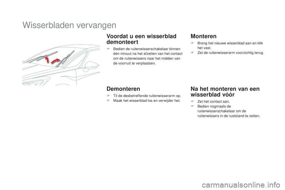CITROEN DS5 2016 Instructieboekjes (in Dutch) DS5_nl_Chap08_info-pratiques_ed02-2015
Wisserbladen vervangen
Voordat u een wisserblad
demonteert
F Bedien de ruitenwisserschakelaar binnen één minuut na het afzetten van het contact
om de ruitenw CITROEN DS5 2016 Instructieboekjes (in Dutch) DS5_nl_Chap08_info-pratiques_ed02-2015
Wisserbladen vervangen
Voordat u een wisserblad
demonteert
F Bedien de ruitenwisserschakelaar binnen één minuut na het afzetten van het contact
om de ruitenw