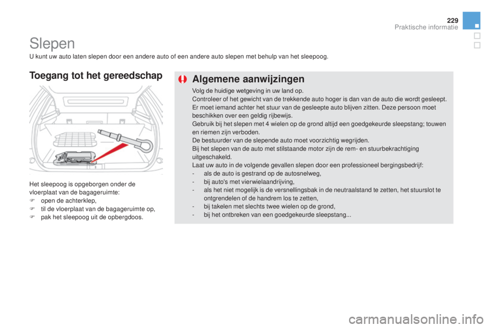 CITROEN DS5 2016 Instructieboekjes (in Dutch) 229
DS5_nl_Chap08_info-pratiques_ed02-2015
Algemene aanwijzingen
Volg de huidige wetgeving in uw land op.
Controleer of het gewicht van de trekkende auto hoger is dan van de auto die wordt gesleept.
E CITROEN DS5 2016 Instructieboekjes (in Dutch) 229
DS5_nl_Chap08_info-pratiques_ed02-2015
Algemene aanwijzingen
Volg de huidige wetgeving in uw land op.
Controleer of het gewicht van de trekkende auto hoger is dan van de auto die wordt gesleept.
E