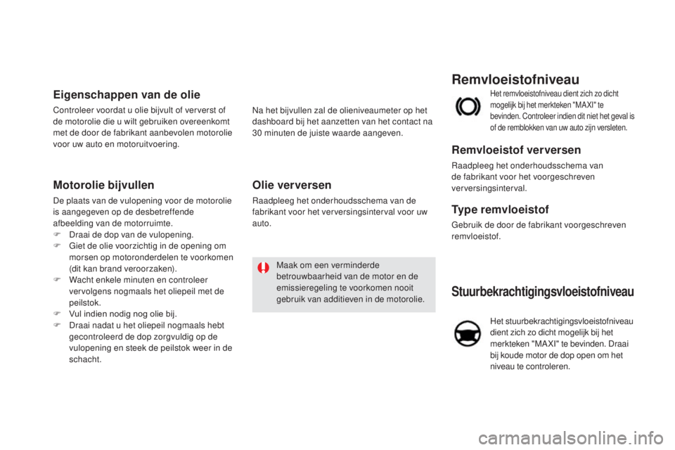 CITROEN DS5 2016 Instructieboekjes (in Dutch) DS5_nl_Chap09_verifications_ed02-2015
Stuurbekrachtigingsvloeistofniveau
Het stuurbekrachtigingsvloeistofniveau
dient zich zo dicht mogelijk bij het
merkteken "MA XI" te bevinden. Draai
b CITROEN DS5 2016 Instructieboekjes (in Dutch) DS5_nl_Chap09_verifications_ed02-2015
Stuurbekrachtigingsvloeistofniveau
Het stuurbekrachtigingsvloeistofniveau
dient zich zo dicht mogelijk bij het
merkteken "MA XI" te bevinden. Draai
b