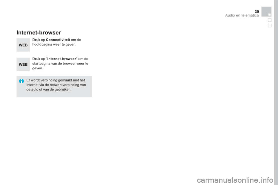 CITROEN DS5 2016 Instructieboekjes (in Dutch) 39 Audio en telematica
Internet-browser
Druk op " Internet-browser " om de startpagina van de browser weer te
geven.
Er wordt verbinding gemaakt met het internet via de netwerkverbind CITROEN DS5 2016 Instructieboekjes (in Dutch) 39 Audio en telematica
Internet-browser
Druk op " Internet-browser " om de startpagina van de browser weer te
geven.
Er wordt verbinding gemaakt met het internet via de netwerkverbind