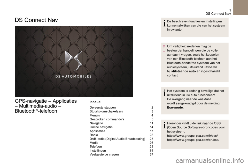 CITROEN DS5 2016 Instructieboekjes (in Dutch) 1 DS Connect Nav
GPS-navigatie – Applicaties
– Multimedia-audio –
Bluetooth ® -telefoon
Inhoud
De eerste stappen 2 Stuurkolomschakelaars 3 Menus 4 Gesproken commandos 5 Nav CITROEN DS5 2016 Instructieboekjes (in Dutch) 1 DS Connect Nav
GPS-navigatie – Applicaties
– Multimedia-audio –
Bluetooth ® -telefoon
Inhoud
De eerste stappen 2 Stuurkolomschakelaars 3 Menus 4 Gesproken commandos 5 Nav