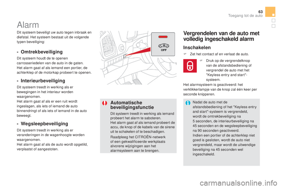 CITROEN DS5 2016 Instructieboekjes (in Dutch) 63
DS5_nl_Chap02_ouvertures_ed02-2015
Dit systeem beveiligt uw auto tegen inbraak en
diefstal. Het systeem bestaat uit de volgende
typen beveiliging:
Alarm
- Omtrekbeveiliging
Dit systeem houdt de t CITROEN DS5 2016 Instructieboekjes (in Dutch) 63
DS5_nl_Chap02_ouvertures_ed02-2015
Dit systeem beveiligt uw auto tegen inbraak en
diefstal. Het systeem bestaat uit de volgende
typen beveiliging:
Alarm
- Omtrekbeveiliging
Dit systeem houdt de t