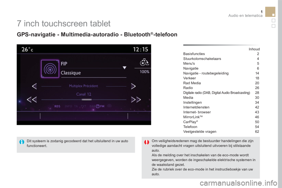 CITROEN DS5 2016 Instructieboekjes (in Dutch) 1 Audio en telematica
7 inch touchscreen tablet
GPS-navigatie - Multimedia-autoradio - Bluetooth ®
-telefoon
Inhoud
Basisfuncties 2
Stuurkolomschakelaars 4
Menus 5
Navig CITROEN DS5 2016 Instructieboekjes (in Dutch) 1 Audio en telematica
7 inch touchscreen tablet
GPS-navigatie - Multimedia-autoradio - Bluetooth ®
-telefoon
Inhoud
Basisfuncties 2
Stuurkolomschakelaars 4
Menus 5
Navig