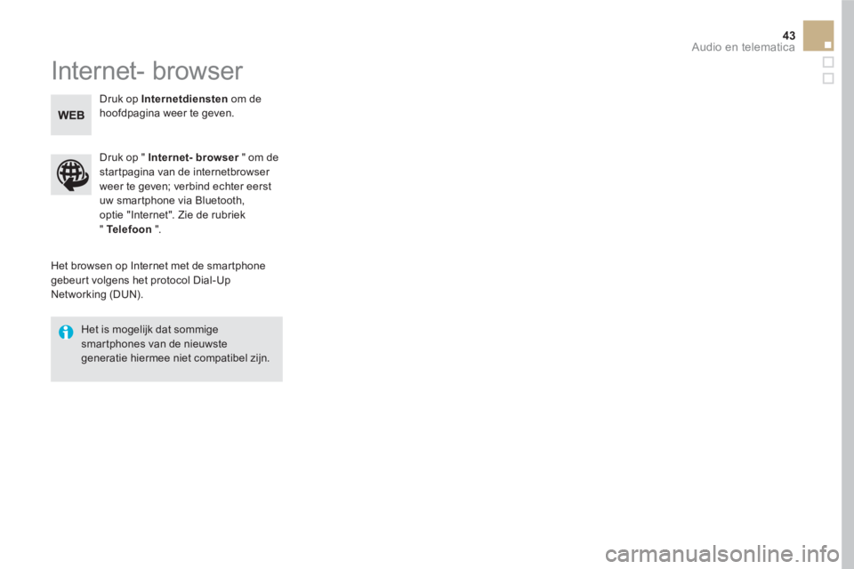 CITROEN DS5 2016 Instructieboekjes (in Dutch) 43 Audio en telematica
Internet- browser
Het browsen op Internet met de smartphone
gebeurt volgens het protocol Dial-Up
Networking (DUN).
Druk op " Internet- browser
" om de
start CITROEN DS5 2016 Instructieboekjes (in Dutch) 43 Audio en telematica
Internet- browser
Het browsen op Internet met de smartphone
gebeurt volgens het protocol Dial-Up
Networking (DUN).
Druk op " Internet- browser
" om de
start