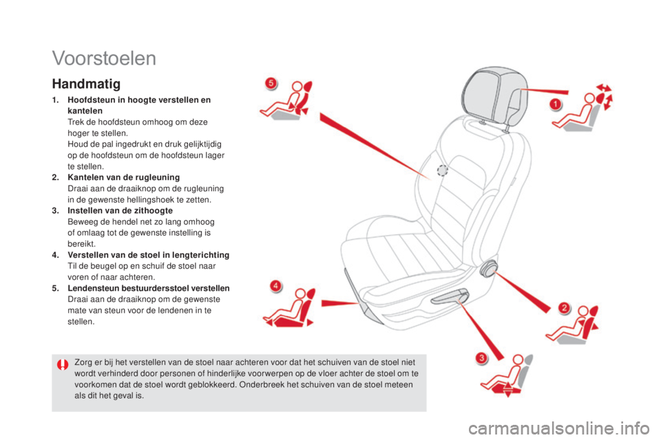 CITROEN DS5 2016 Instructieboekjes (in Dutch) DS5_nl_Chap03_confort_ed02-2015
Vo or stoelen
Handmatig
1. Hoofdsteun in hoogte verstellen en kantelen
T
rek de hoofdsteun omhoog om deze
hoger te stellen.
H
oud de pal ingedrukt en druk gelijk CITROEN DS5 2016 Instructieboekjes (in Dutch) DS5_nl_Chap03_confort_ed02-2015
Vo or stoelen
Handmatig
1. Hoofdsteun in hoogte verstellen en kantelen
T
rek de hoofdsteun omhoog om deze
hoger te stellen.
H
oud de pal ingedrukt en druk gelijk