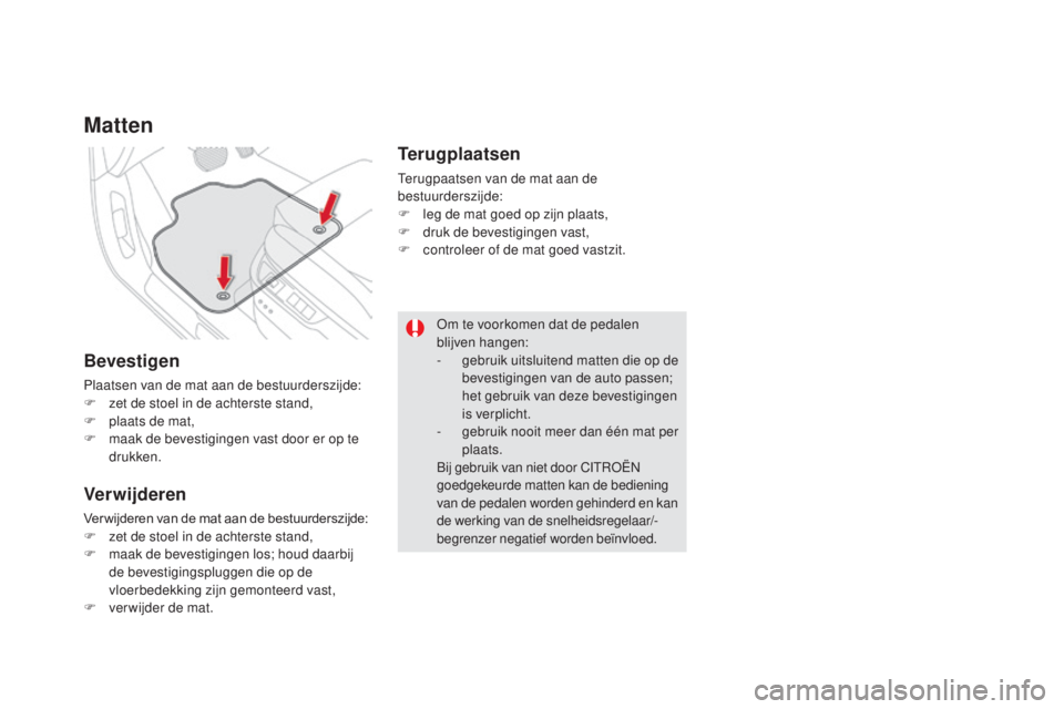 CITROEN DS5 2016 Instructieboekjes (in Dutch) DS5_nl_Chap03_confort_ed02-2015
Matten
Bevestigen
Plaatsen van de mat aan de bestuurderszijde:
F z et de stoel in de achterste stand,
F
p
laats de mat,
F
m
aak de bevestigingen vast door er op t CITROEN DS5 2016 Instructieboekjes (in Dutch) DS5_nl_Chap03_confort_ed02-2015
Matten
Bevestigen
Plaatsen van de mat aan de bestuurderszijde:
F z et de stoel in de achterste stand,
F
p
laats de mat,
F
m
aak de bevestigingen vast door er op t