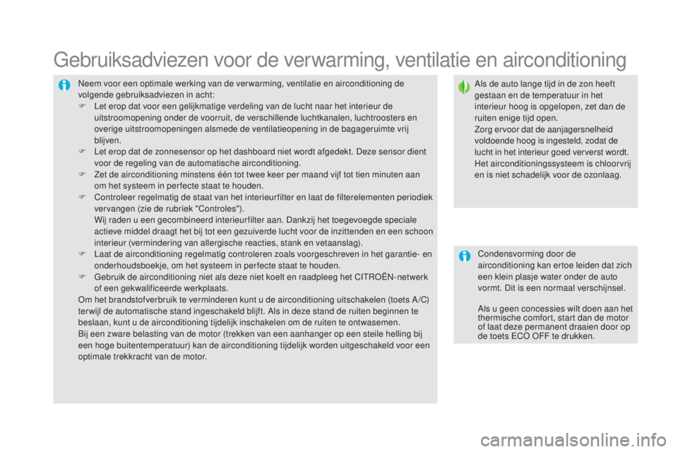 CITROEN DS5 2016  Instructieboekjes (in Dutch) DS5_nl_Chap03_confort_ed02-2015
Neem voor een optimale werking van de ver warming, ventilatie en airconditioning de 
volgende gebruiksadviezen in acht:
F 
L
 et erop dat voor een gelijkmatige verdelin