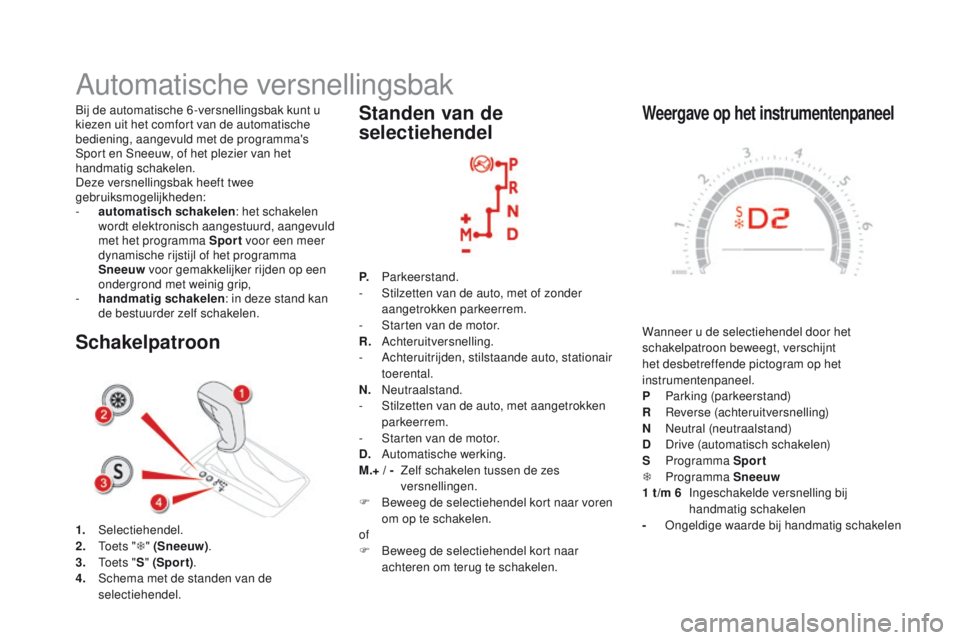CITROEN DS5 2015 Instructieboekjes (in Dutch) DS5_nl_Chap04_conduite_ed01-2015
Weergave op het instrumentenpaneel
Wanneer u de selectiehendel door het
schakelpatroon beweegt, verschijnt
het desbetreffende pictogram op het
instrumentenpaneel.
P CITROEN DS5 2015 Instructieboekjes (in Dutch) DS5_nl_Chap04_conduite_ed01-2015
Weergave op het instrumentenpaneel
Wanneer u de selectiehendel door het
schakelpatroon beweegt, verschijnt
het desbetreffende pictogram op het
instrumentenpaneel.
P