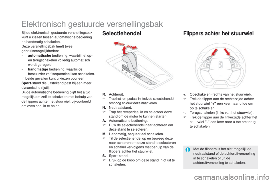 CITROEN DS5 2015 Instructieboekjes (in Dutch) DS5_nl_Chap04_conduite_ed01-2015
Elektronisch gestuurde versnellingsbak
Bij de elektronisch gestuurde versnellingsbak
kunt u kiezen tussen automatische bediening
en handmatig schakelen.
Deze versnel CITROEN DS5 2015 Instructieboekjes (in Dutch) DS5_nl_Chap04_conduite_ed01-2015
Elektronisch gestuurde versnellingsbak
Bij de elektronisch gestuurde versnellingsbak
kunt u kiezen tussen automatische bediening
en handmatig schakelen.
Deze versnel