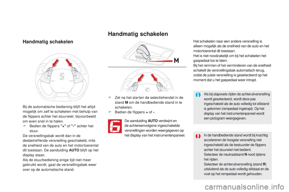 CITROEN DS5 2015 Instructieboekjes (in Dutch) DS5_nl_Chap04_conduite_ed01-2015
Handmatig schakelen
F Zet na het starten de selectiehendel in de
stand M om de handbediende stand in te
schakelen.
F
Be
dien de flippers + of - .
De aanduiding AUT CITROEN DS5 2015 Instructieboekjes (in Dutch) DS5_nl_Chap04_conduite_ed01-2015
Handmatig schakelen
F Zet na het starten de selectiehendel in de
stand M om de handbediende stand in te
schakelen.
F
Be
dien de flippers + of - .
De aanduiding AUT