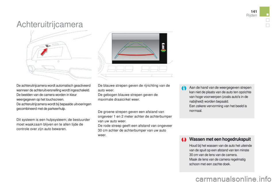 CITROEN DS5 2015  Instructieboekjes (in Dutch) 141
DS5_nl_Chap04_conduite_ed01-2015
Achteruitrijcamera
De achteruitrijcamera wordt automatisch geactiveerd 
wanneer de achteruitversnelling wordt ingeschakeld.
De beelden van de camera worden in kleu