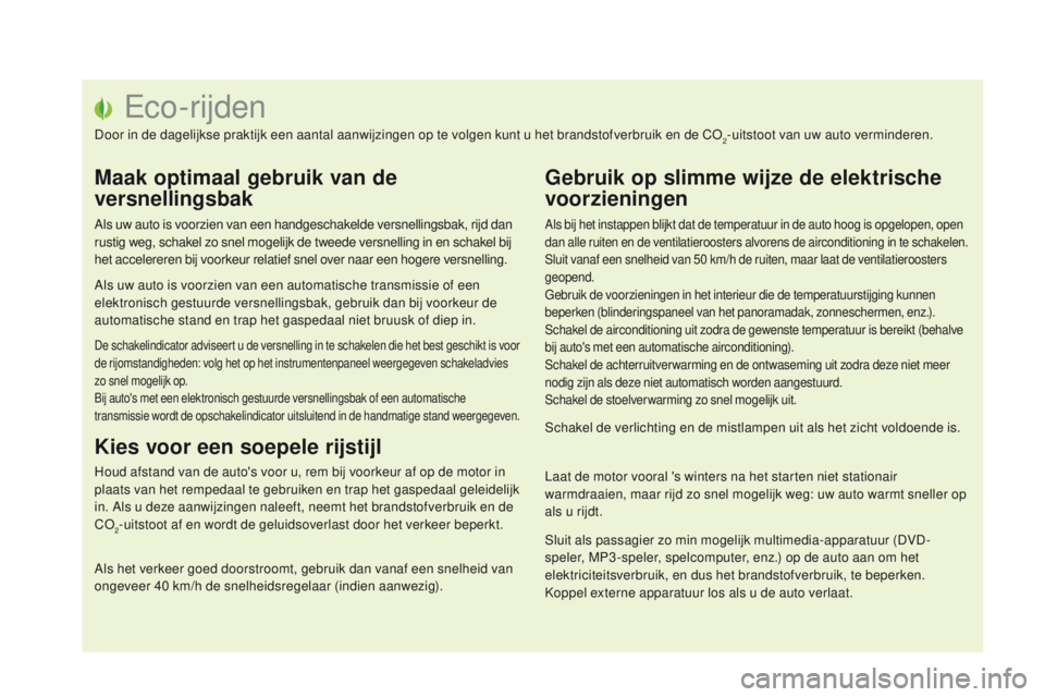 CITROEN DS5 2015  Instructieboekjes (in Dutch) Eco-rijden
Door in de dagelijkse praktijk een aantal aanwijzingen op te volgen kunt u het brandstofverbruik en de CO2-uitstoot van uw auto verminderen.
Maak optimaal gebruik van de 
versnellingsbak
Al