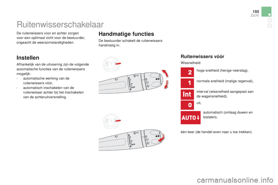 CITROEN DS5 2015  Instructieboekjes (in Dutch) 155
DS5_nl_Chap05_visibilite_ed01-2015
Ruitenwisserschakelaar
Instellen
Afhankelijk van de uitvoering zijn de volgende 
automatische functies van de ruitenwissers 
mogelijk:
-
 au
tomatische werking v
