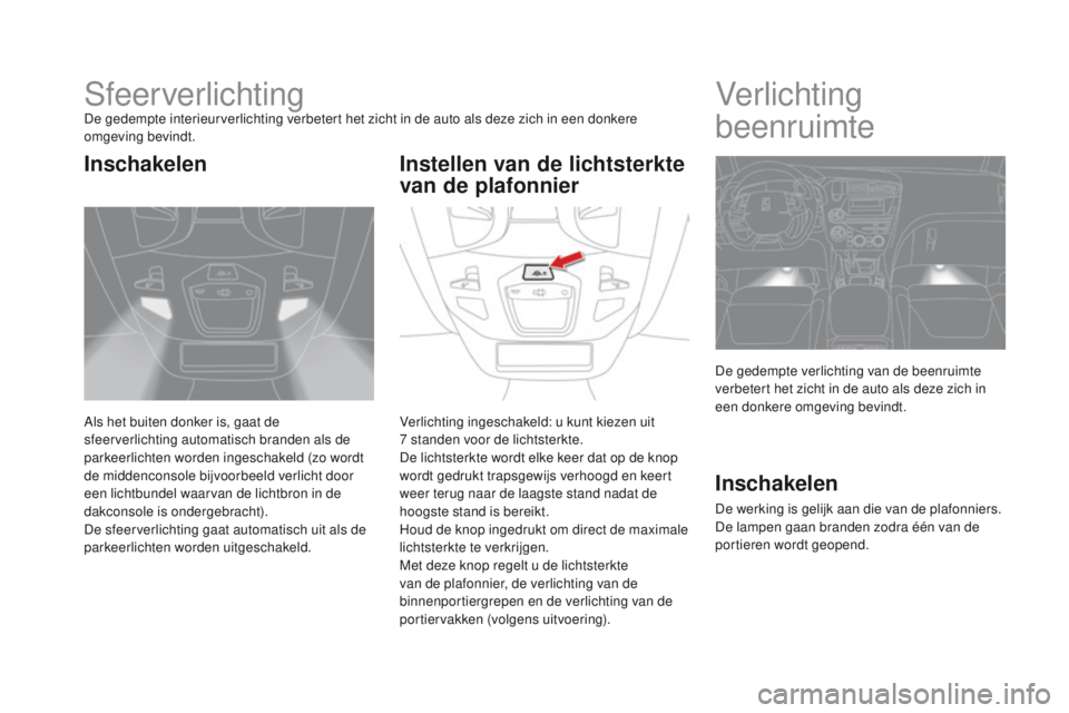 CITROEN DS5 2015 Instructieboekjes (in Dutch) DS5_nl_Chap05_visibilite_ed01-2015
SfeerverlichtingDe gedempte interieurverlichting verbetert het zicht in de auto als deze zich in een donkere
omgeving bevindt.
Als het buiten donker is, gaat de
sf CITROEN DS5 2015 Instructieboekjes (in Dutch) DS5_nl_Chap05_visibilite_ed01-2015
SfeerverlichtingDe gedempte interieurverlichting verbetert het zicht in de auto als deze zich in een donkere
omgeving bevindt.
Als het buiten donker is, gaat de
sf