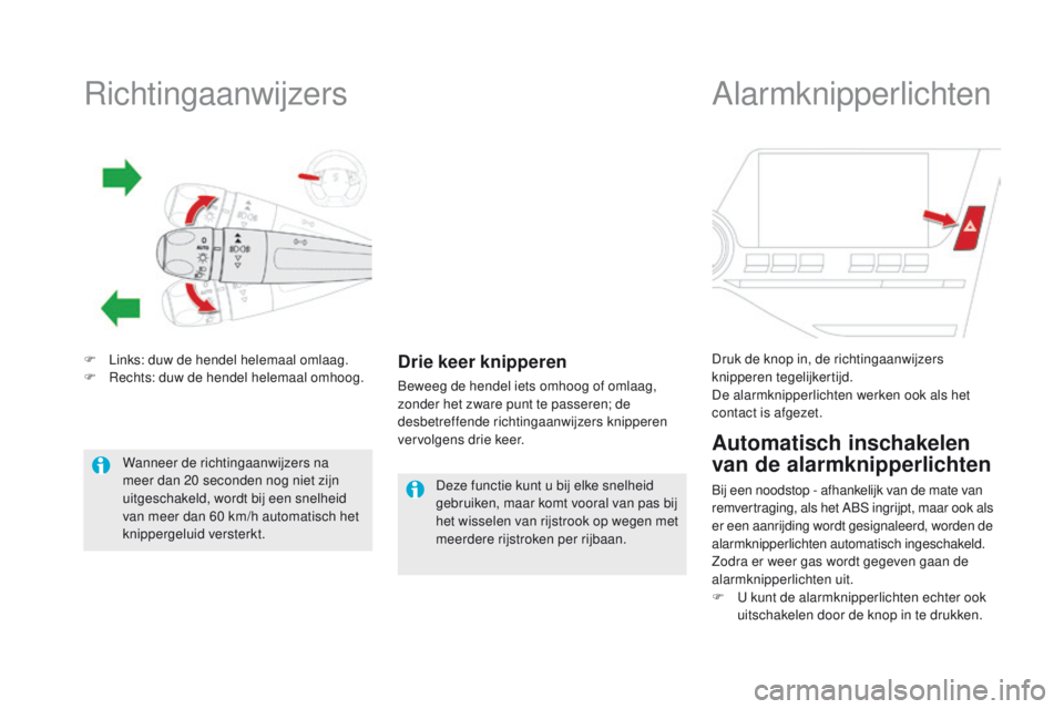 CITROEN DS5 2015  Instructieboekjes (in Dutch) Richtingaanwijzers
F Links: duw de hendel helemaal omlaag.
F Re chts: duw de hendel helemaal omhoog.Drie keer knipperen
Beweeg de hendel iets omhoog of omlaag, 
zonder het zware punt te passeren; de 
