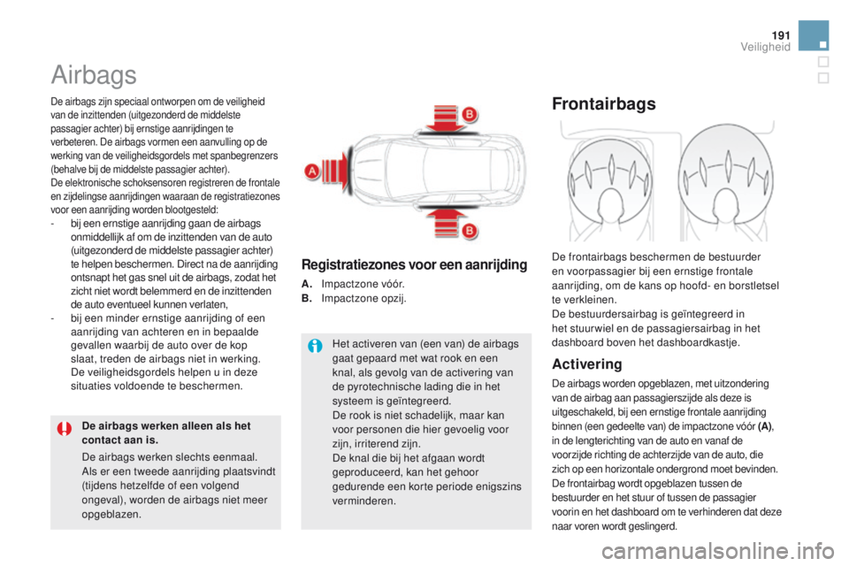 CITROEN DS5 2015 Instructieboekjes (in Dutch) 191
DS5_nl_Chap07_securite_ed01-2015
Airbags
De airbags zijn speciaal ontworpen om de veiligheid
van de inzittenden (uitgezonderd de middelste
passagier achter) bij ernstige aanrijdingen te
verbete CITROEN DS5 2015 Instructieboekjes (in Dutch) 191
DS5_nl_Chap07_securite_ed01-2015
Airbags
De airbags zijn speciaal ontworpen om de veiligheid
van de inzittenden (uitgezonderd de middelste
passagier achter) bij ernstige aanrijdingen te
verbete