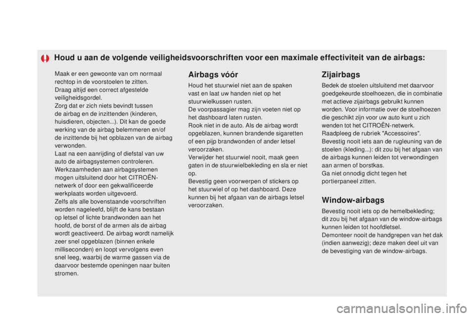 CITROEN DS5 2015 Instructieboekjes (in Dutch) Maak er een gewoonte van om normaal
rechtop in de voorstoelen te zitten.
Draag altijd een correct afgestelde
veiligheidsgordel.
Zorg dat er zich niets bevindt tussen
de airbag en de inzittenden (ki CITROEN DS5 2015 Instructieboekjes (in Dutch) Maak er een gewoonte van om normaal
rechtop in de voorstoelen te zitten.
Draag altijd een correct afgestelde
veiligheidsgordel.
Zorg dat er zich niets bevindt tussen
de airbag en de inzittenden (ki