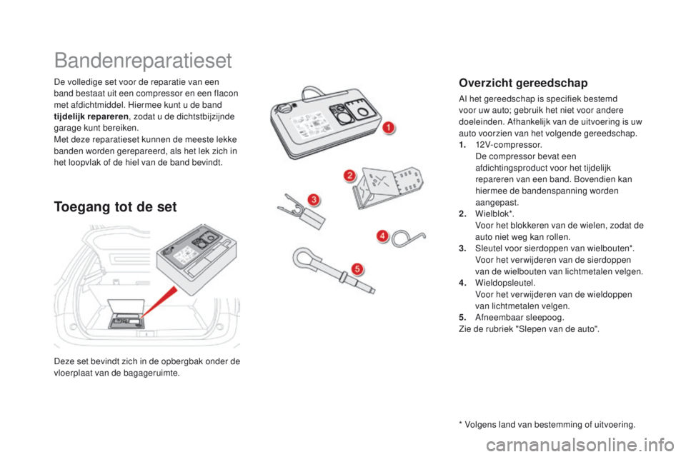 CITROEN DS5 2015 Instructieboekjes (in Dutch) DS5_nl_Chap08_info-pratiques_ed01-2015
Deze set bevindt zich in de opbergbak onder de
vloerplaat van de bagageruimte. De volledige set voor de reparatie van een
band bestaat uit een compressor en ee CITROEN DS5 2015 Instructieboekjes (in Dutch) DS5_nl_Chap08_info-pratiques_ed01-2015
Deze set bevindt zich in de opbergbak onder de
vloerplaat van de bagageruimte. De volledige set voor de reparatie van een
band bestaat uit een compressor en ee