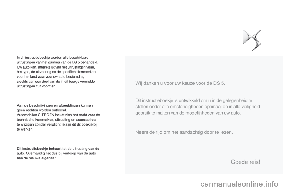 CITROEN DS5 2015  Instructieboekjes (in Dutch) DS5_nl_Chap00a_sommaire_ed01-2015
Dit instructieboekje is ontwikkeld om u in de gelegenheid te 
stellen onder alle omstandigheden optimaal en in alle veiligheid 
gebruik te maken van de mogelijkheden 