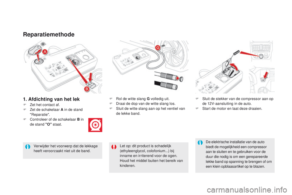 CITROEN DS5 2015 Instructieboekjes (in Dutch) DS5_nl_Chap08_info-pratiques_ed01-2015
Reparatiemethode
F Zet het contact af.F
Ro
l de witte slang G volledig uit.
F Dr aai de dop van de witte slang los.
F Sl uit de witte slang aan op het ventiel CITROEN DS5 2015 Instructieboekjes (in Dutch) DS5_nl_Chap08_info-pratiques_ed01-2015
Reparatiemethode
F Zet het contact af.F
Ro
l de witte slang G volledig uit.
F Dr aai de dop van de witte slang los.
F Sl uit de witte slang aan op het ventiel