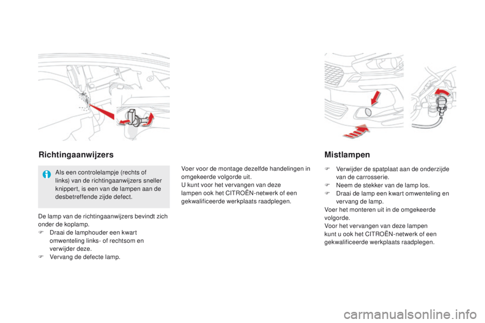 CITROEN DS5 2015 Instructieboekjes (in Dutch) DS5_nl_Chap08_info-pratiques_ed01-2015
Mistlampen
F Verwijder de spatplaat aan de onderzijde
van de carrosserie.
F
Ne
em de stekker van de lamp los.
F
Dr
aai de lamp een kwart omwenteling en
ver CITROEN DS5 2015 Instructieboekjes (in Dutch) DS5_nl_Chap08_info-pratiques_ed01-2015
Mistlampen
F Verwijder de spatplaat aan de onderzijde
van de carrosserie.
F
Ne
em de stekker van de lamp los.
F
Dr
aai de lamp een kwart omwenteling en
ver