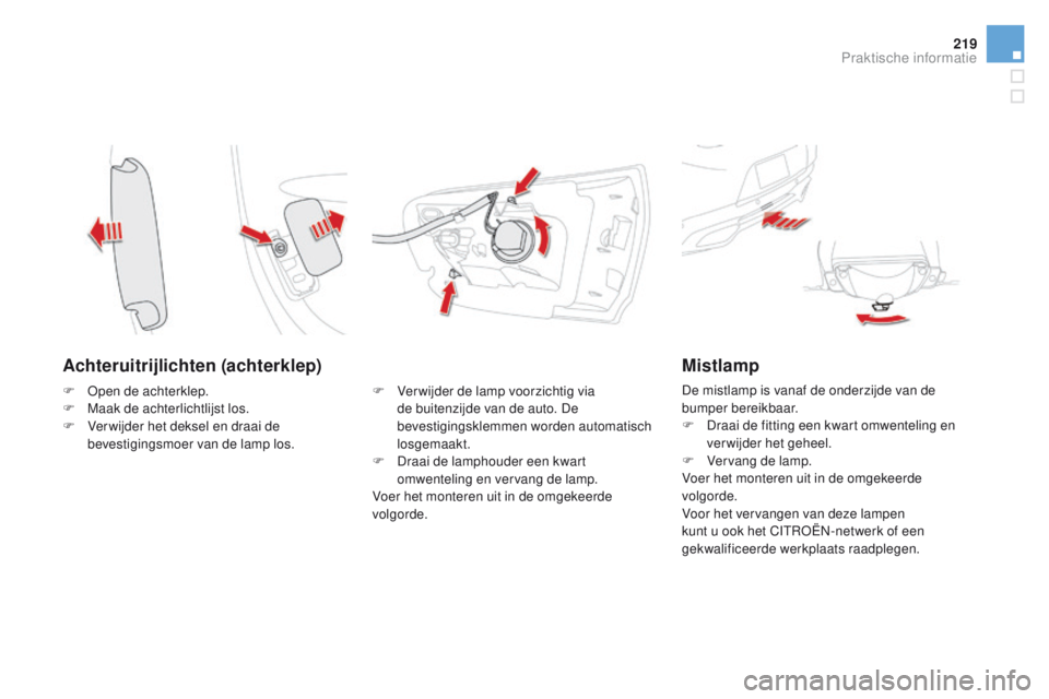 CITROEN DS5 2015 Instructieboekjes (in Dutch) 219
DS5_nl_Chap08_info-pratiques_ed01-2015
Achteruitrijlichten (achterklep)
F Ver wijder de lamp voorzichtig via
de buitenzijde van de auto. De
bevestigingsklemmen worden automatisch
losgemaakt.
F
CITROEN DS5 2015 Instructieboekjes (in Dutch) 219
DS5_nl_Chap08_info-pratiques_ed01-2015
Achteruitrijlichten (achterklep)
F Ver wijder de lamp voorzichtig via
de buitenzijde van de auto. De
bevestigingsklemmen worden automatisch
losgemaakt.
F